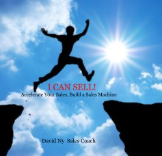 I CAN SELL! Accelerate Your Sales, Build a Sales Machine book cover