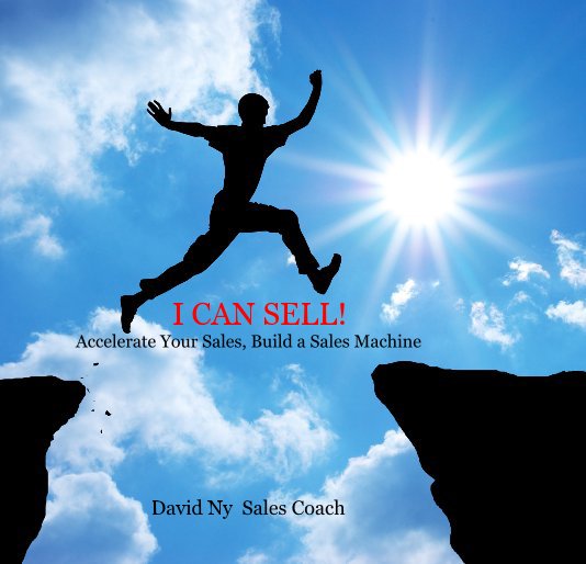 View I CAN SELL! Accelerate Your Sales, Build a Sales Machine by David Ny