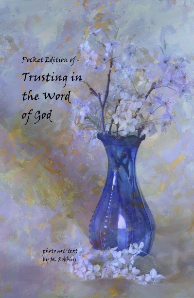 View Pocket Edition of - Trusting in the Word of God by photo art/text by M. Robbins