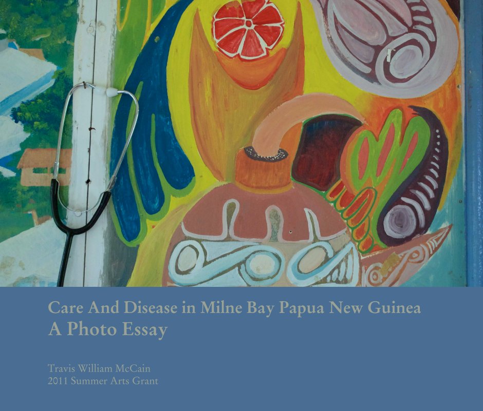 Ver Care And Disease in Milne Bay Papua New Guinea
A Photo Essay por Travis William McCain 
2011 Summer Arts Grant