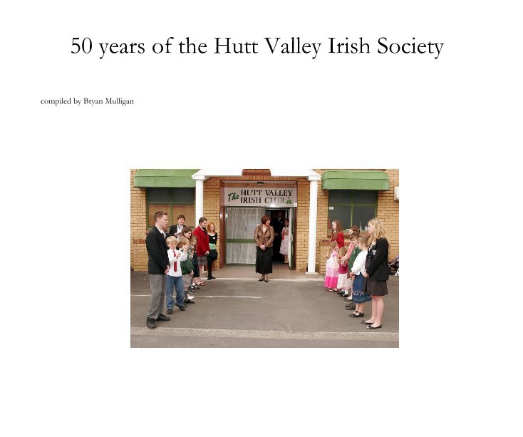 View 50 years of the Hutt Valley Irish Society by compiled by Bryan Mulligan