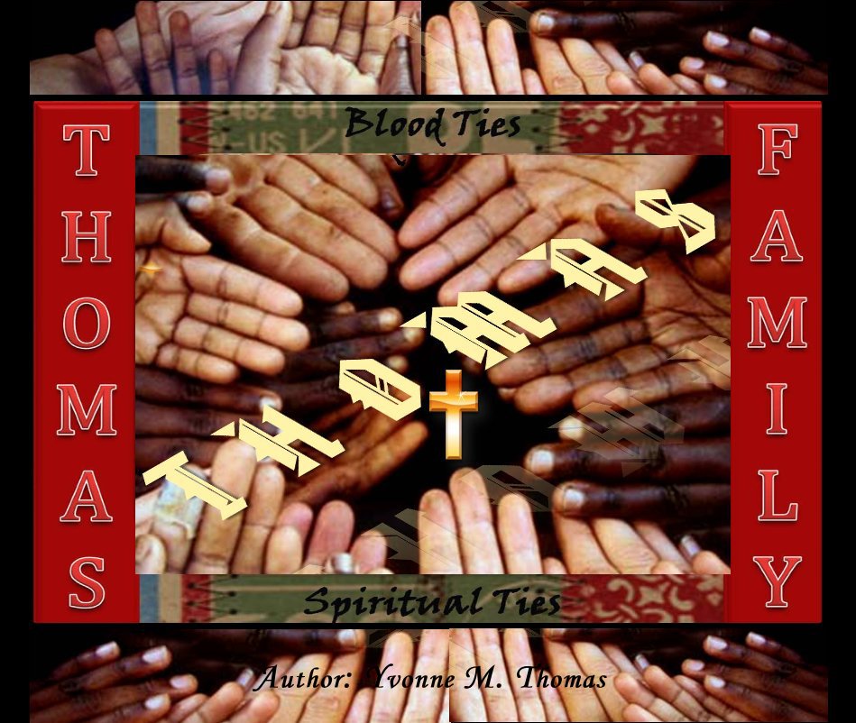 View Thomas Family and Friends
"Blood and Spiritual Ties" by Author: Yvonne M. Thomas