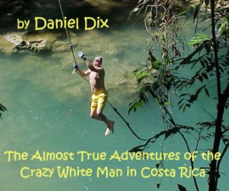 The Almost True Adventures of the Crazy White Man in Costa Rica book cover