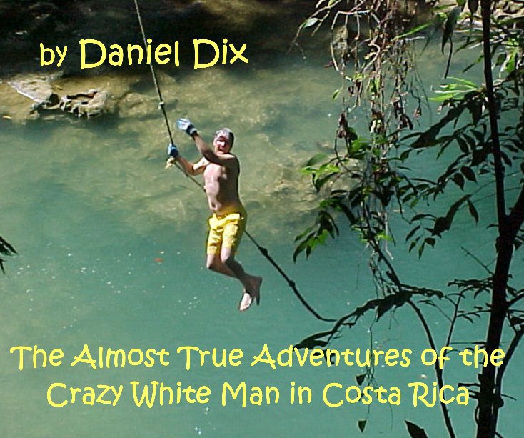 View The Almost True Adventures of the Crazy White Man in Costa Rica by Daniel Dix