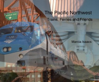 The Pacific Northwest Trains, Ferries and Friends Marcia Isaacs book cover