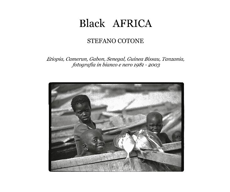 View Black AFRICA by Etiopia, Camerun, Gabon, Senegal, Guinea Bissau, Tanzania, fotografia in bianco e nero 1981 - 2003