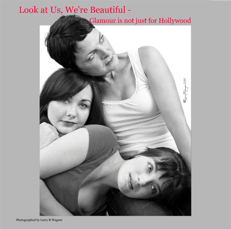 View Look at Us, We're Beautiful - Glamour is not just for Hollywood by Photographed by Larry R Wagner