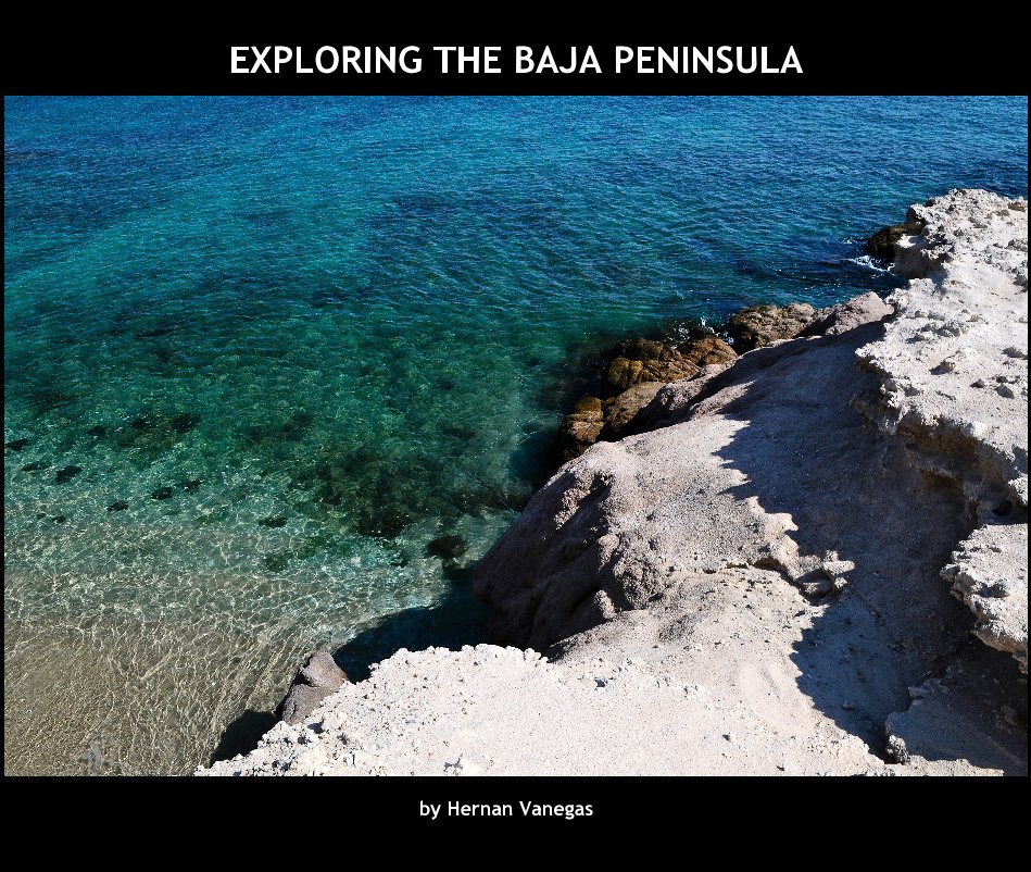 View EXPLORING THE BAJA PENINSULA by Hernan Vanegas
www.hernanvanegas.com