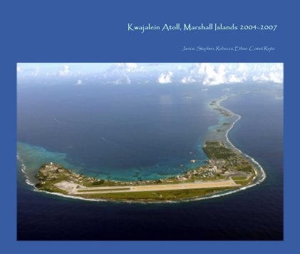 Kwajalein Atoll, Marshall Islands 2004-2007 Janice, Stephen, Rebecca, Ethan ,Comet Rejto book cover
