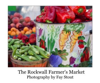 The Rockwall Farmer's Market 
Photography by Fay Stout book cover