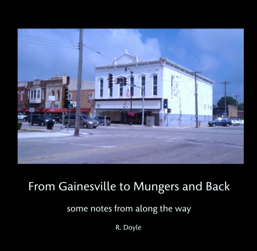 View From Gainesville to Mungers and Back

some notes from along the way by R. Doyle