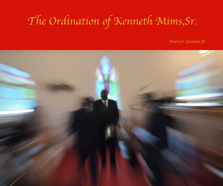 View The Ordination of Kenneth Mims,Sr. by Emery C. Graham, Jr