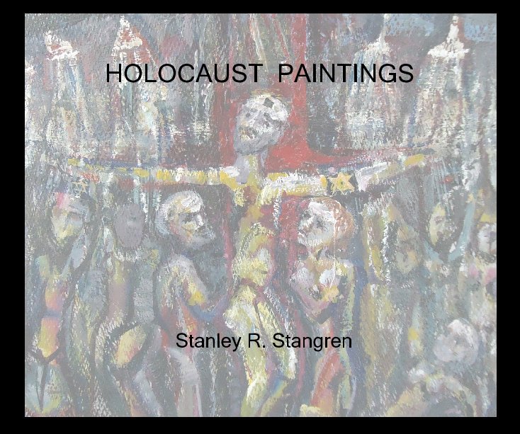 Ver HOLOCAUST PAINTINGS por Stanley R. Stangren