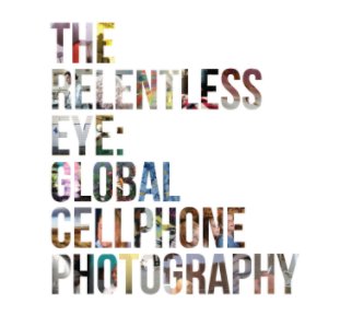 The Relentless Eye: Global Cellphone Photography book cover