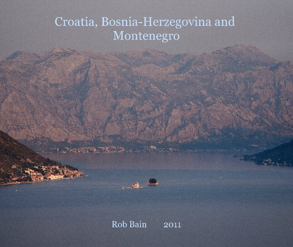 View Croatia, Bosnia-Herzegnovia and Montenegro by Rob Bain    2011
