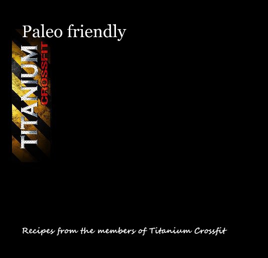 Ver Paleo friendly por Recipes from the members of Titanium Crossfit