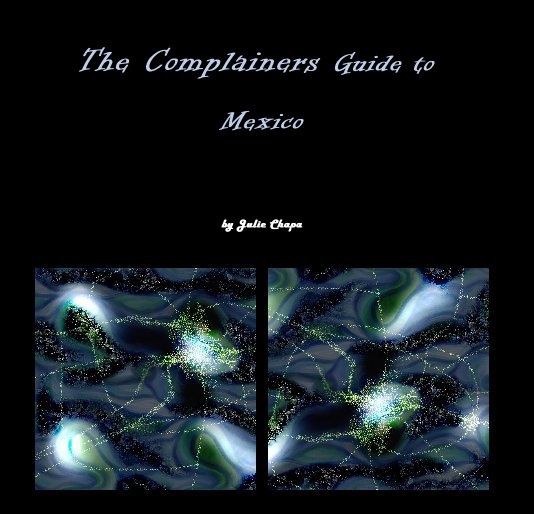 View The Complainers Guide to Mexico by Julie Chapa