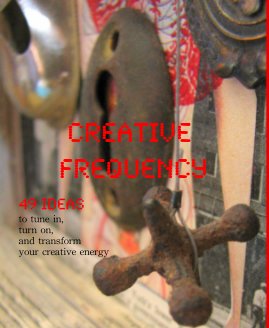 Creative frequency 49 ideas to tune in, turn on, and transform your creative energy book cover