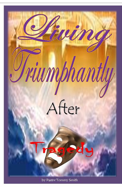 View Living Triumphantly After Tragedy by Pastor Tommy Smith Sr