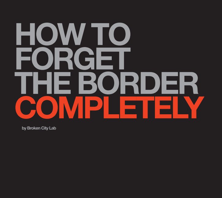 View How to Forget the Border Completely by Broken City Lab