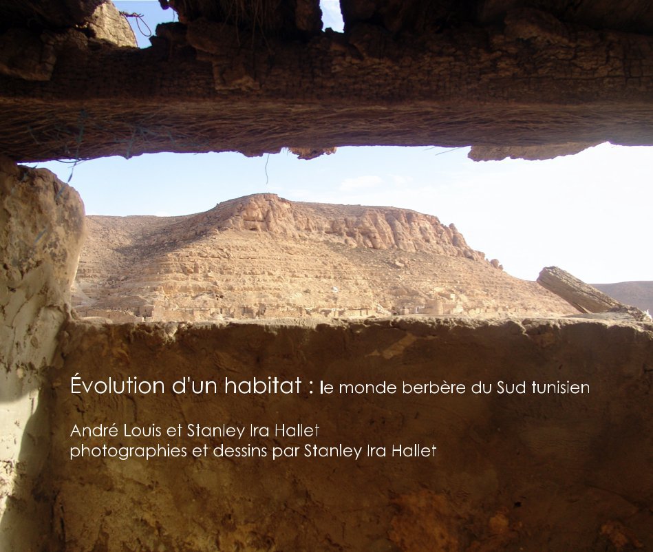 Ver Évolution d'un habitat : le monde berbère du Sud tunisien por André Louis-Stanley Ira Hallet