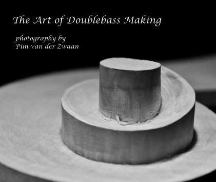 The Art of Doublebass Making photography by Pim van der Zwaan book cover