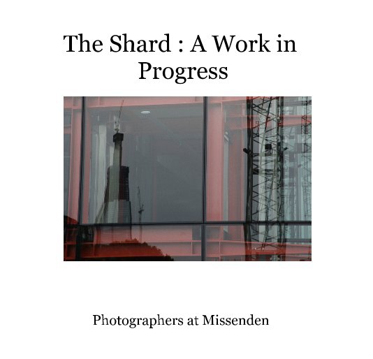 View The Shard : A Work in Progress by Photographers at Missenden
