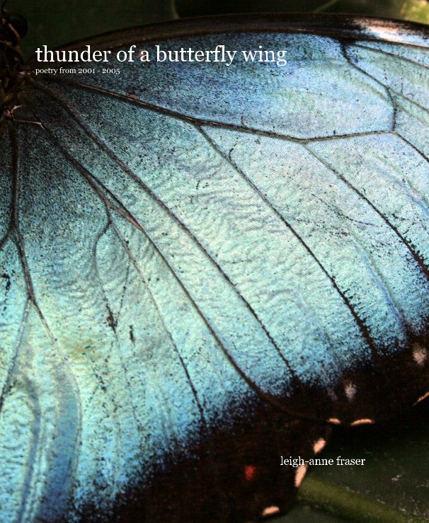 View thunder of a butterfly wing poetry from 2001 - 2005 by leigh-anne fraser