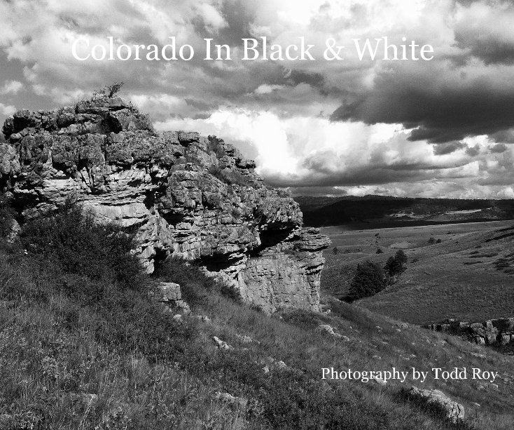 View Colorado In Black & White by Photography by Todd Roy