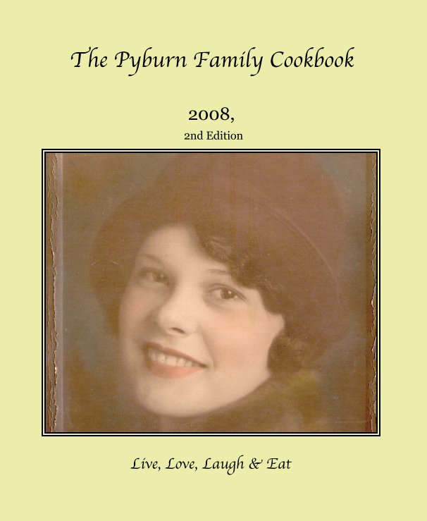 View The Pyburn Family Cookbook The Pyburn Family Cookbook 2008 2nd Edition by Live, Love, Laugh & Eat