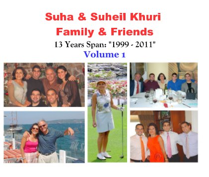 Suha & Suheil Khuri Family & Friends 13 Years Span: "1999 - 2011" Volume 1 book cover