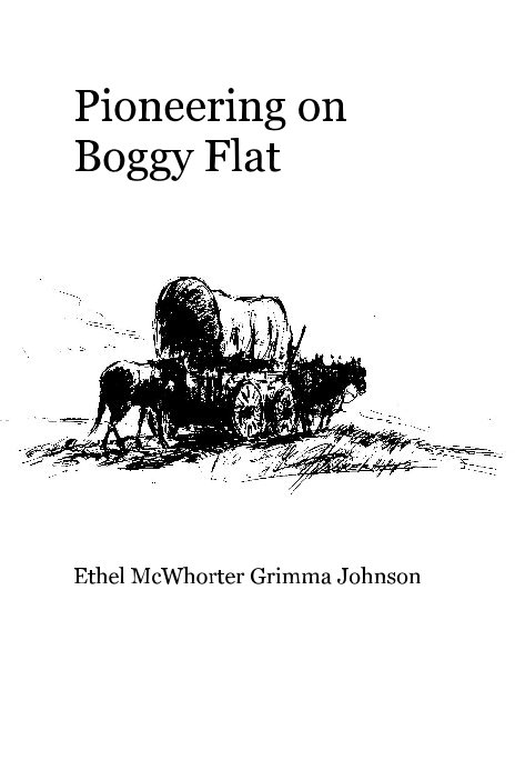 View Pioneering on Boggy Flat by Ethel McWhorter Grimma Johnson