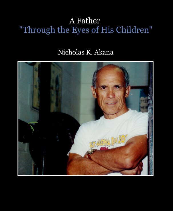 View A Father "Through the Eyes of His Children" by The Akana Children