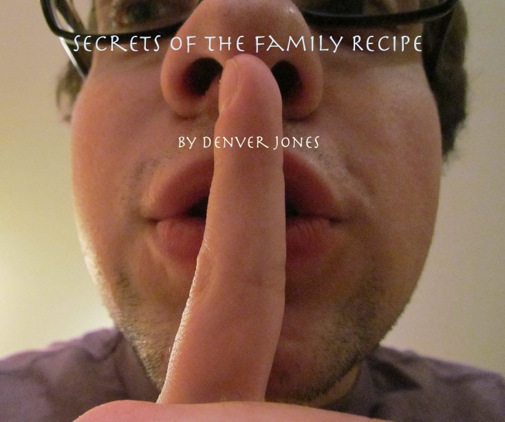 View Secrets of The Family Recipe By Denver Jones by Denver Jones