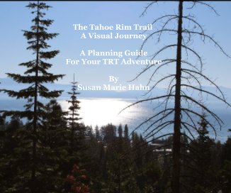 The Tahoe Rim Trail A Visual Journey A Planning Guide For Your TRT Adventure By Susan Marie Hahn book cover