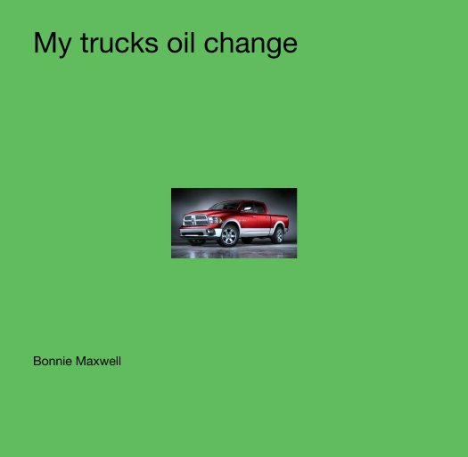 View My trucks oil change by Bonnie Maxwell