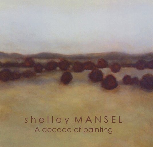 View A decade of painting by Shelley Mansel