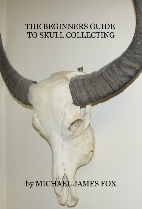 View The beginners guide to skull collecting by MICHAEL JAMES FOX