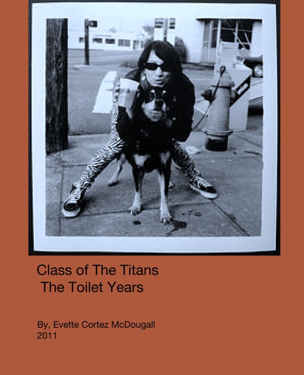 View Class of The Titans
  The Toilet Years by Evette Cortez McDougall 
2011