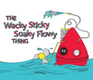 The Wacky Sticky Soaky Flowy Thing book cover