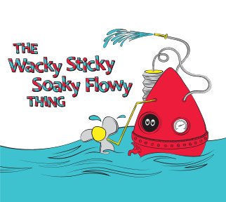 The Wacky Sticky Soaky Flowy Thing book cover