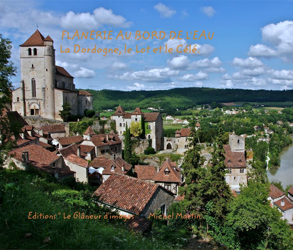 View FLANERIE AU BORD DE L'EAU
             La Dordogne, le Lot et le Célé. by Editions " Le Glâneur d'images "     Michel Martin