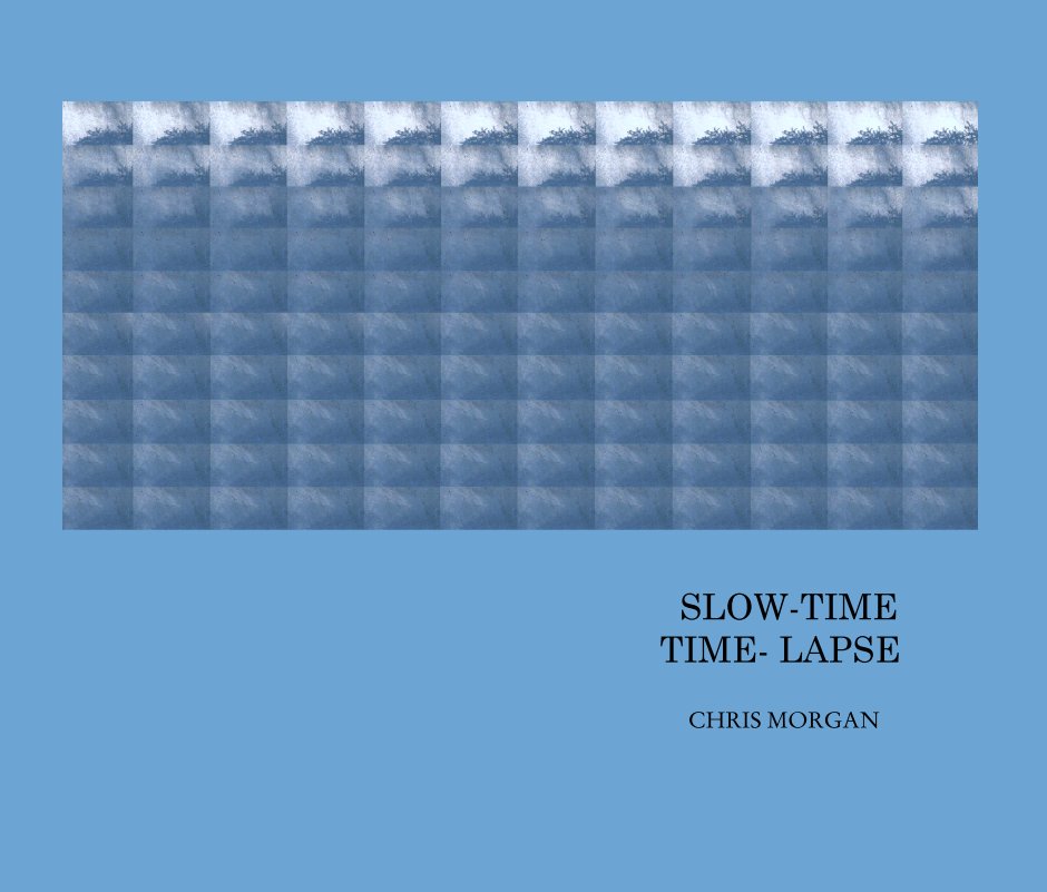View SLOW-TIME
                                                         TIME- LAPSE by CHRIS MORGAN
