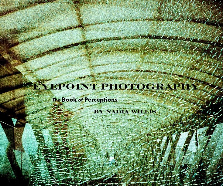 View Eyepoint Photography The Book of Perceptions by Nadia Willis by Nadia Willis