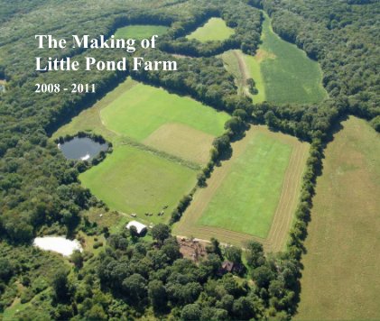 The Making of Little Pond Farm 2008 - 2011 book cover