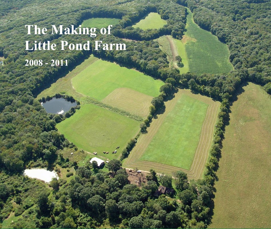 View The Making of Little Pond Farm 2008 - 2011 by Paul and Tina Allaire