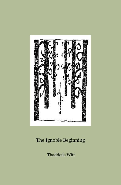 View The Ignoble Beginning by Thaddeus Witt