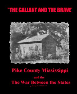 ' THE GALLANT AND THE BRAVE' Pike County Mississippi and the The War Between the States By Jimmy Dale McDaniel book cover