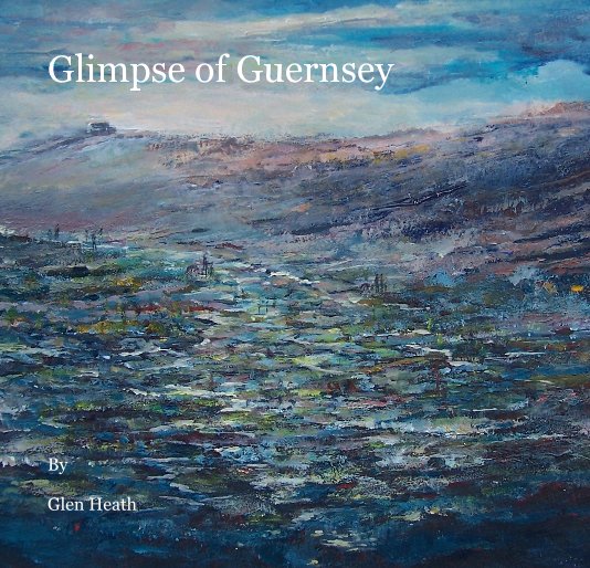 View Glimpse of Guernsey by Glen Heath