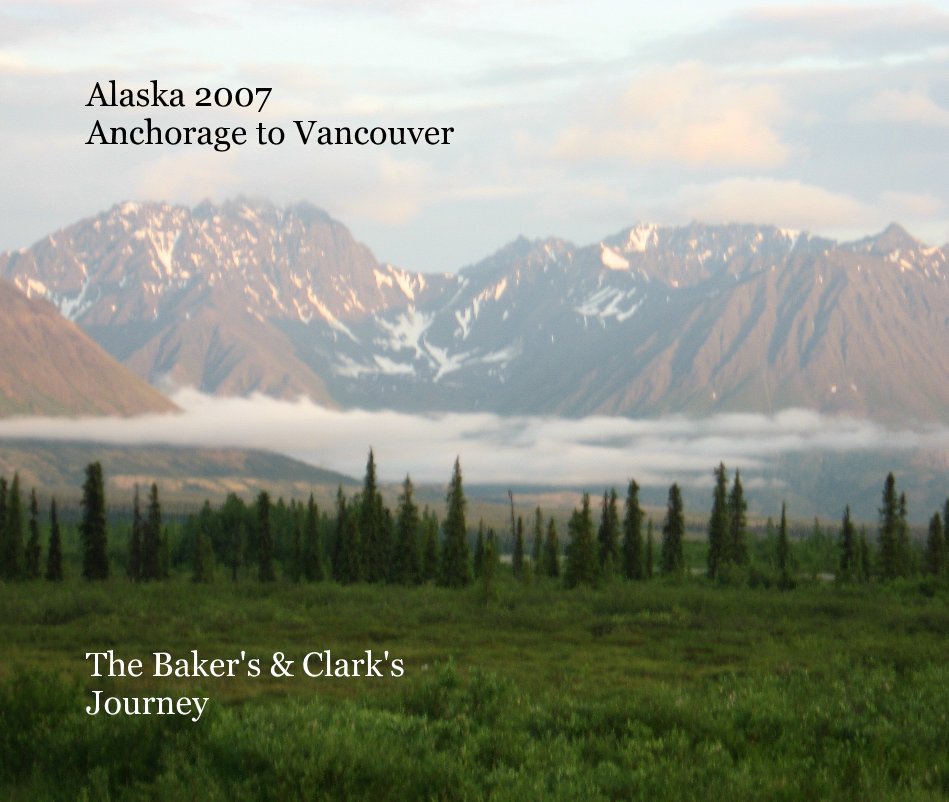 View Alaska 2007 Anchorage to Vancouver The Baker's & Clark's Journey by Larry & Debbie Baker Keith & Janet Clark